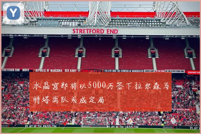 水晶宫即将以5000万签下拉尔森马特塔离队或成定局